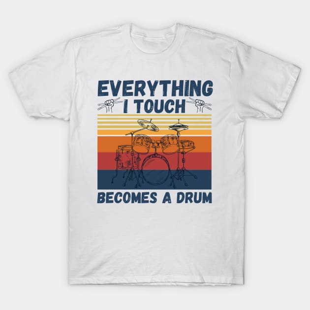 Everything I Touch Becomes A Drum Funny Drummer T-Shirt by JustBeSatisfied